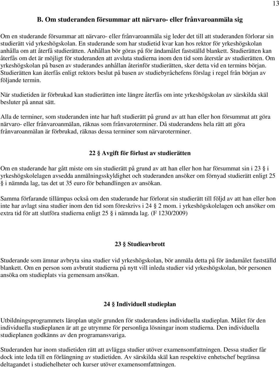 Studierätten kan återfås om det är möjligt för studeranden att avsluta studierna inom den tid som återstår av studierätten.