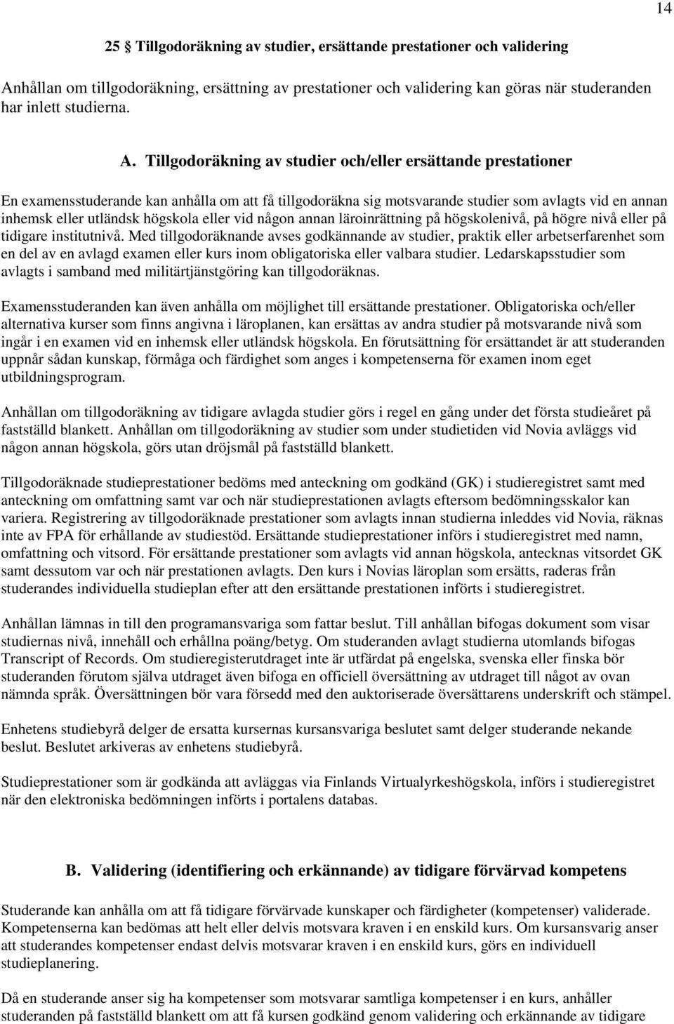 Tillgodoräkning av studier och/eller ersättande prestationer En examensstuderande kan anhålla om att få tillgodoräkna sig motsvarande studier som avlagts vid en annan inhemsk eller utländsk högskola