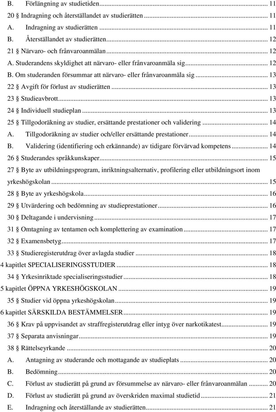 .. 13 23 Studieavbrott... 13 24 Individuell studieplan... 13 25 Tillgodoräkning av studier, ersättande prestationer och validering... 14 A.