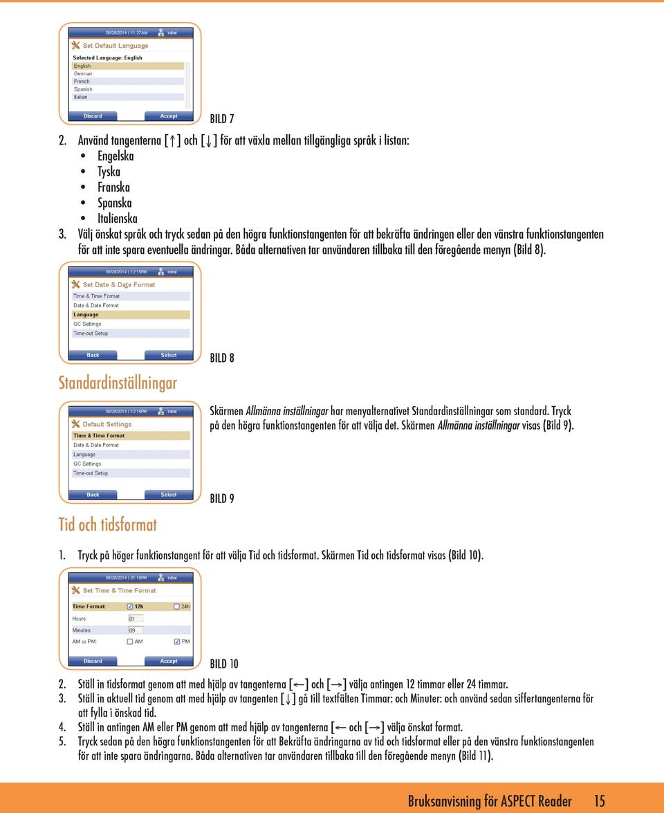 Båda alternativen tar användaren tillbaka till den föregående menyn (Bild 8). Standardinställningar BILD 8 Skärmen Allmänna inställningar har menyalternativet Standardinställningar som standard.