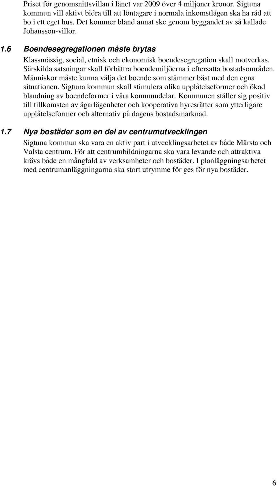 Särskilda satsningar skall förbättra boendemiljöerna i eftersatta bostadsområden. Människor måste kunna välja det boende som stämmer bäst med den egna situationen.