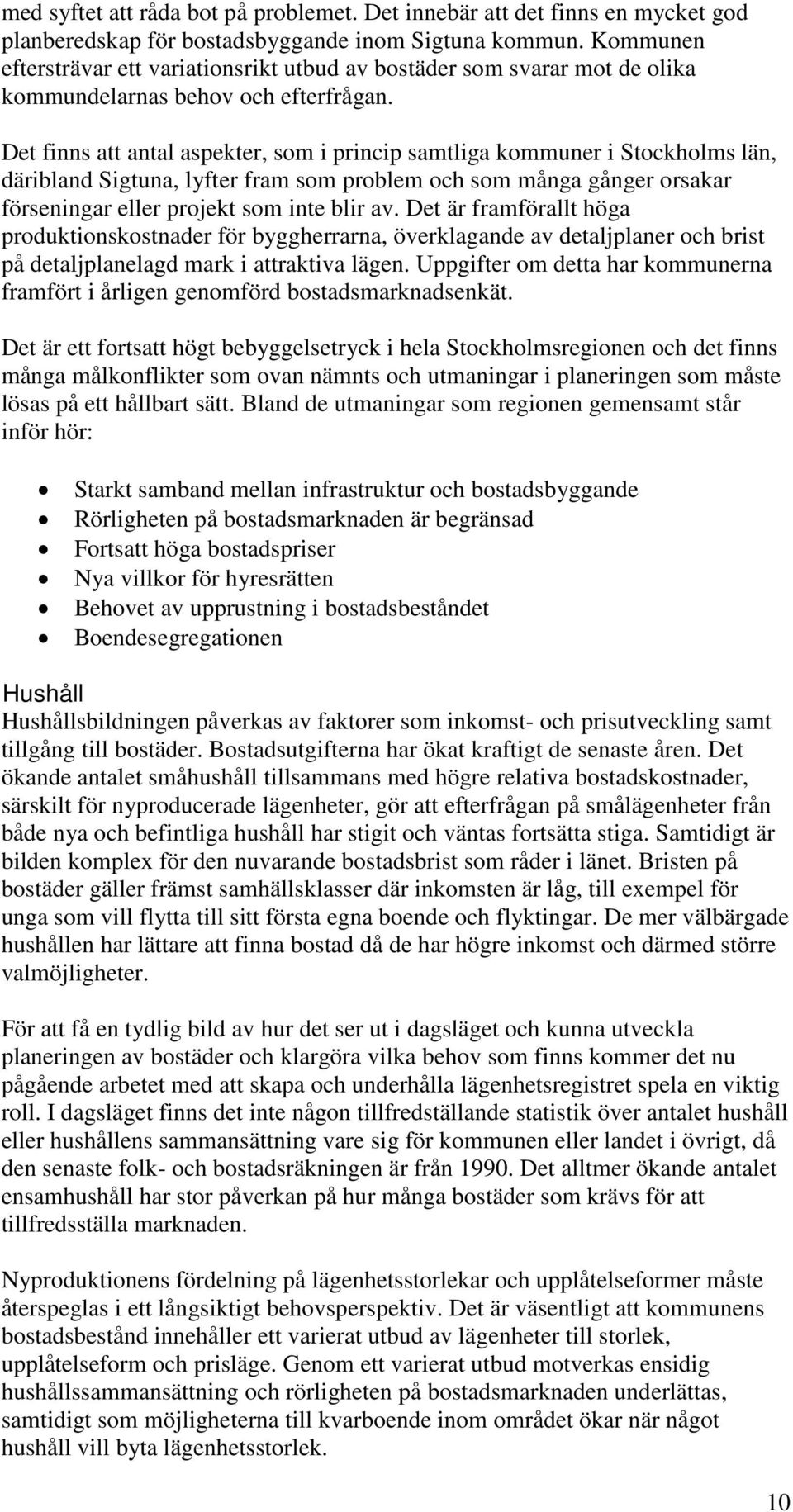 Det finns att antal aspekter, som i princip samtliga kommuner i Stockholms län, däribland Sigtuna, lyfter fram som problem och som många gånger orsakar förseningar eller projekt som inte blir av.