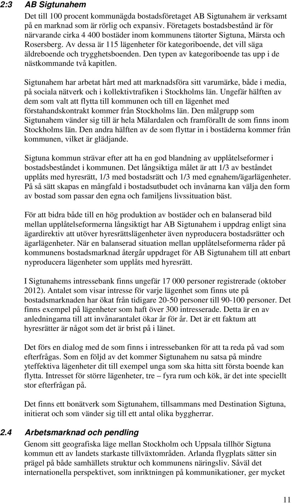 Av dessa är 115 lägenheter för kategoriboende, det vill säga äldreboende och trygghetsboenden. Den typen av kategoriboende tas upp i de nästkommande två kapitlen.