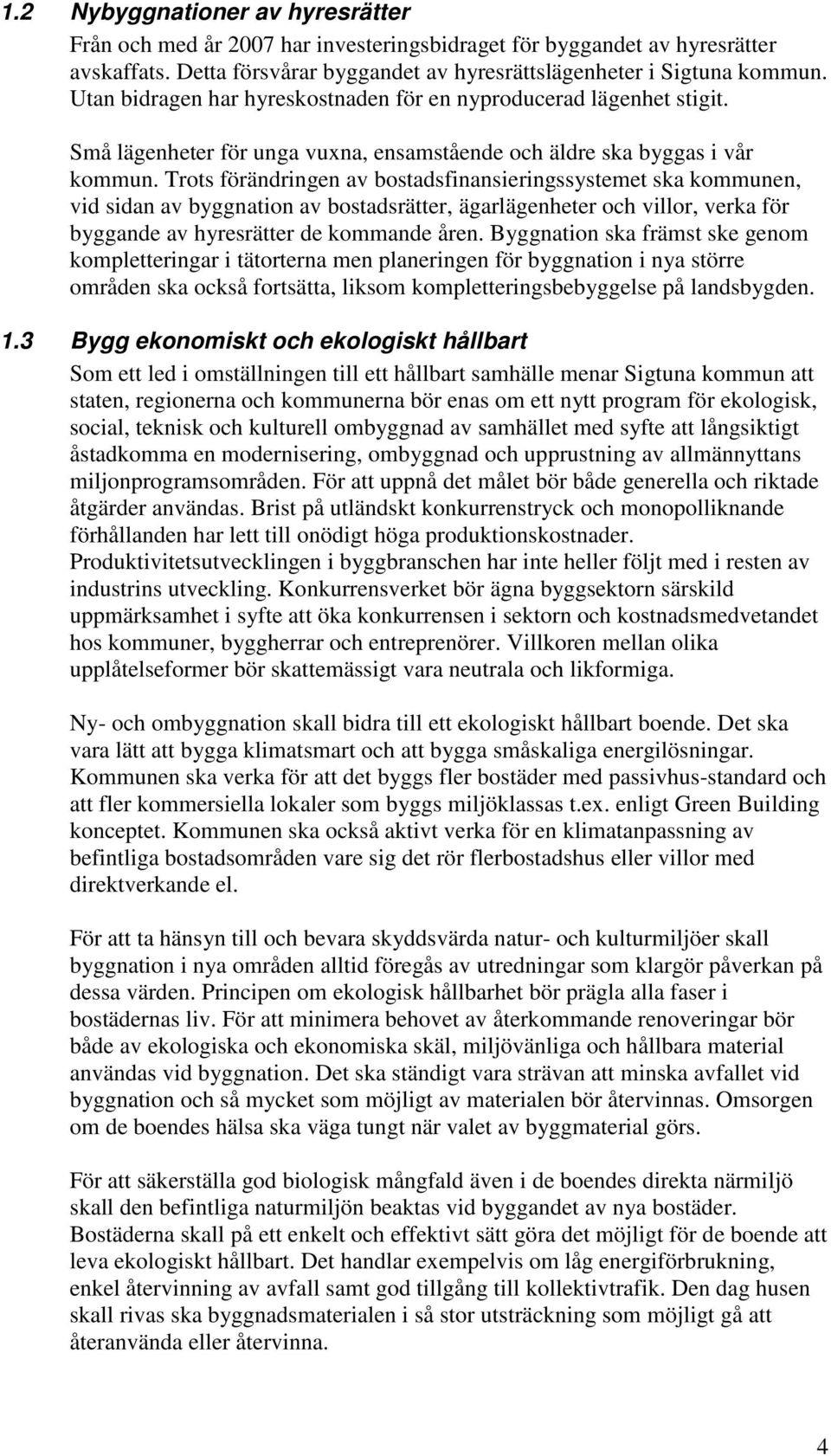 Trots förändringen av bostadsfinansieringssystemet ska kommunen, vid sidan av byggnation av bostadsrätter, ägarlägenheter och villor, verka för byggande av hyresrätter de kommande åren.