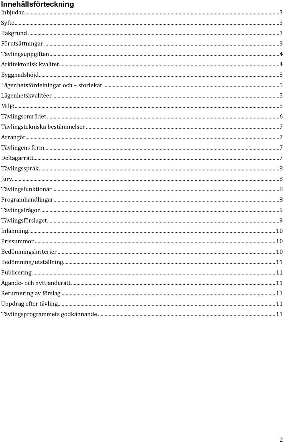 ..7 Deltagarrätt...7 Tävlingsspråk...8 Jury...8 Tävlingsfunktionär...8 Programhandlingar...8 Tävlingsfrågor...9 Tävlingsförslaget...9 Inlämning... 10 Prissummor.