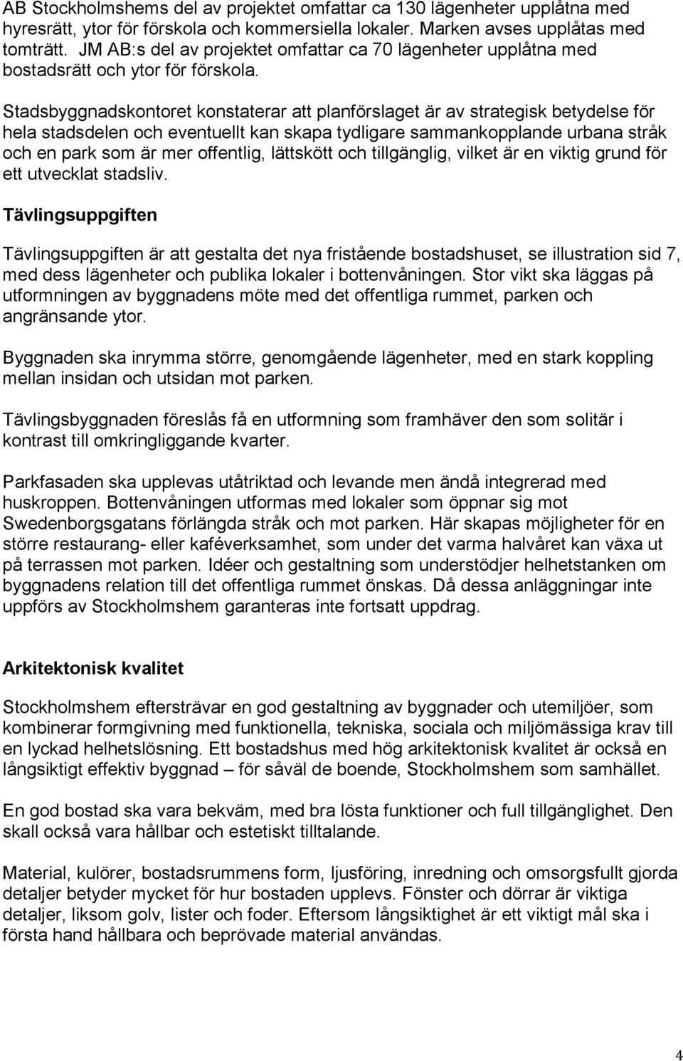 Stadsbyggnadskontoret konstaterar att planförslaget är av strategisk betydelse för hela stadsdelen och eventuellt kan skapa tydligare sammankopplande urbana stråk och en park som är mer offentlig,