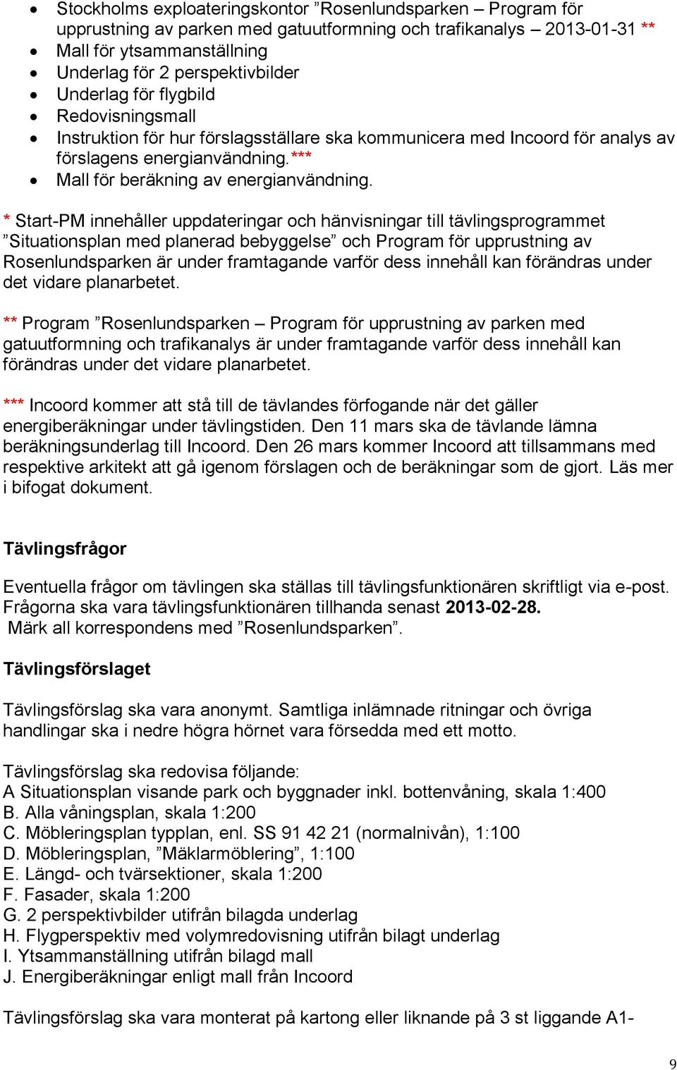 * Start-PM innehåller uppdateringar och hänvisningar till tävlingsprogrammet Situationsplan med planerad bebyggelse och Program för upprustning av Rosenlundsparken är under framtagande varför dess