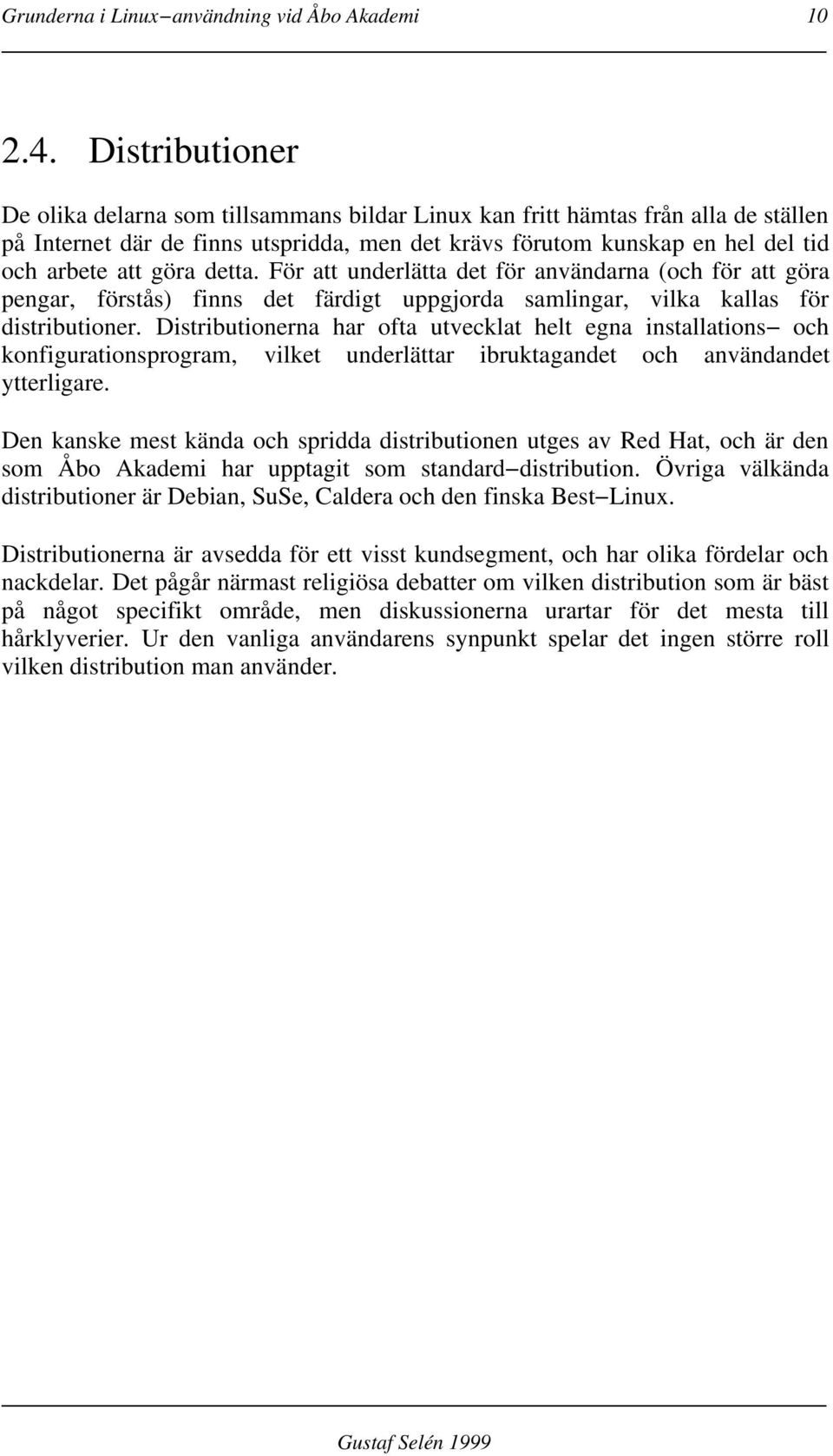 detta. För att underlätta det för användarna (och för att göra pengar, förstås) finns det färdigt uppgjorda samlingar, vilka kallas för distributioner.