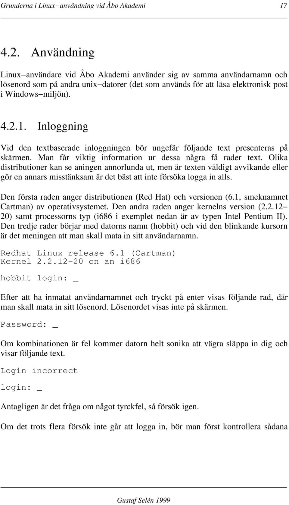 Inloggning Vid den textbaserade inloggningen bör ungefär följande text presenteras på skärmen. Man får viktig information ur dessa några få rader text.