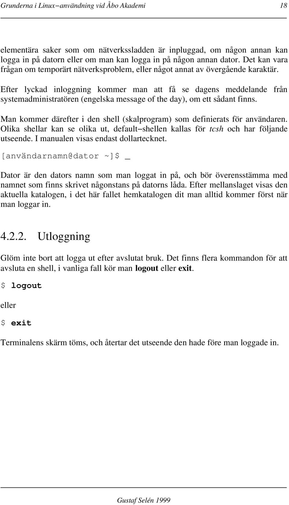 Efter lyckad inloggning kommer man att få se dagens meddelande från systemadministratören (engelska message of the day), om ett sådant finns.