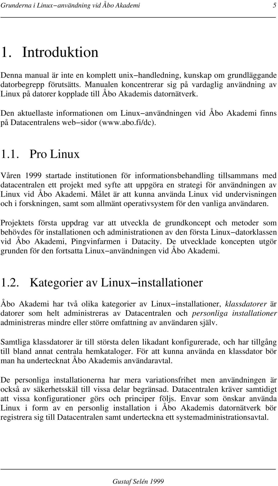Den aktuellaste informationen om Linux användningen vid Åbo Akademi finns på Datacentralens web sidor (www.abo.fi/dc). 1.