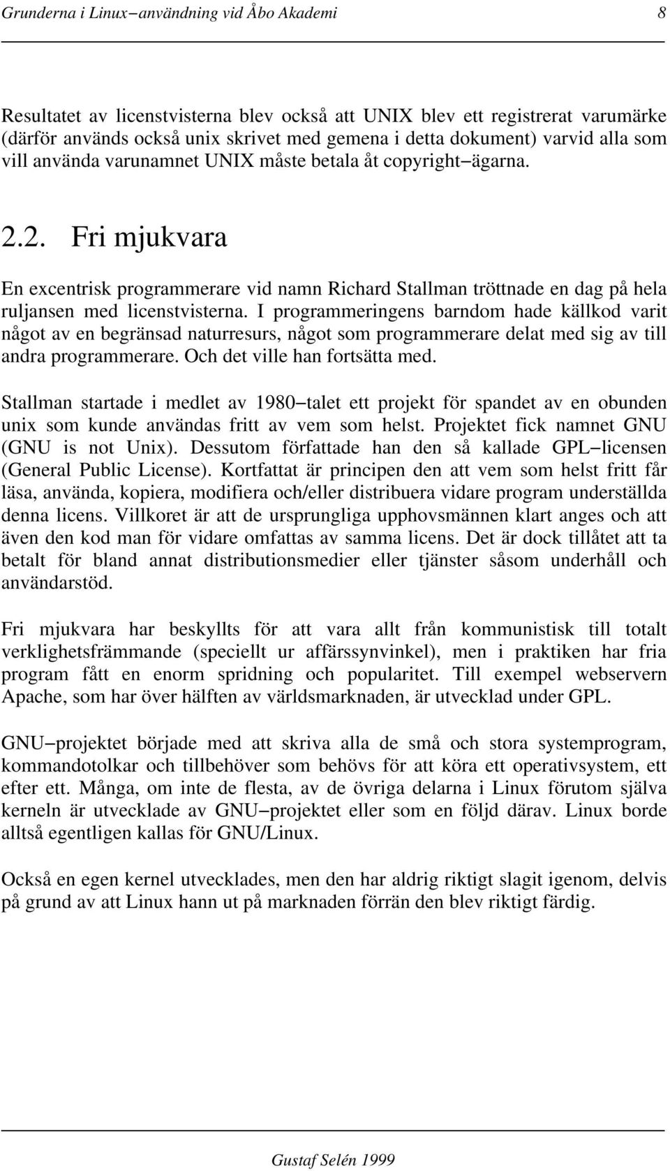 I programmeringens barndom hade källkod varit något av en begränsad naturresurs, något som programmerare delat med sig av till andra programmerare. Och det ville han fortsätta med.