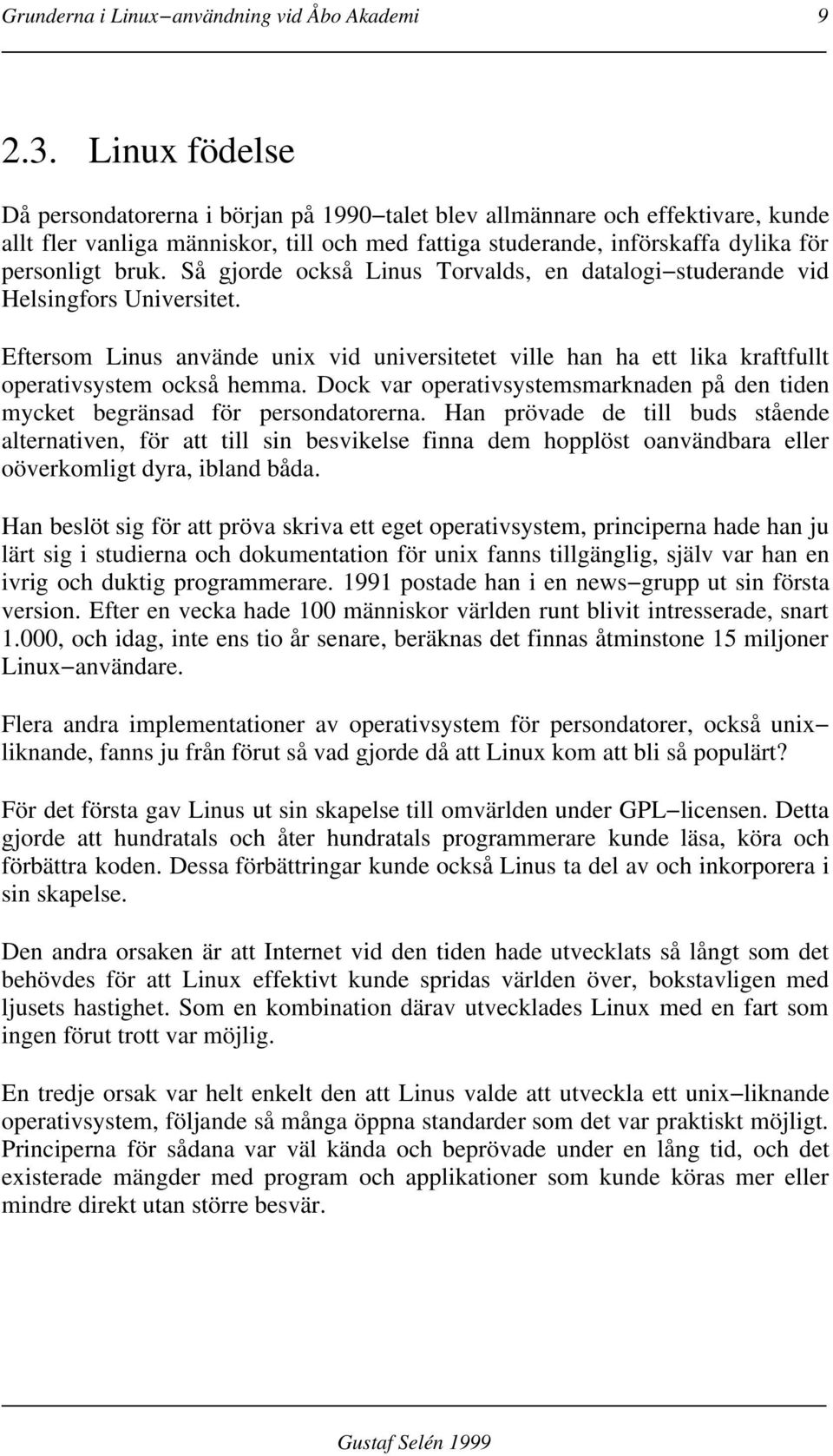 Så gjorde också Linus Torvalds, en datalogi studerande vid Helsingfors Universitet. Eftersom Linus använde unix vid universitetet ville han ha ett lika kraftfullt operativsystem också hemma.