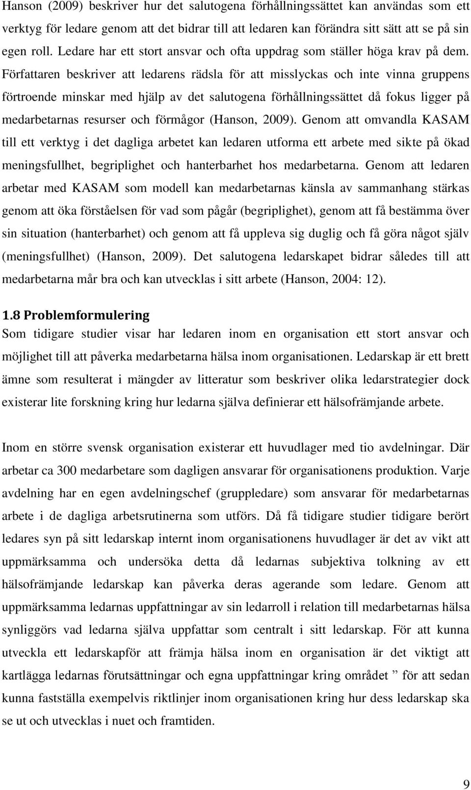 Författaren beskriver att ledarens rädsla för att misslyckas och inte vinna gruppens förtroende minskar med hjälp av det salutogena förhållningssättet då fokus ligger på medarbetarnas resurser och