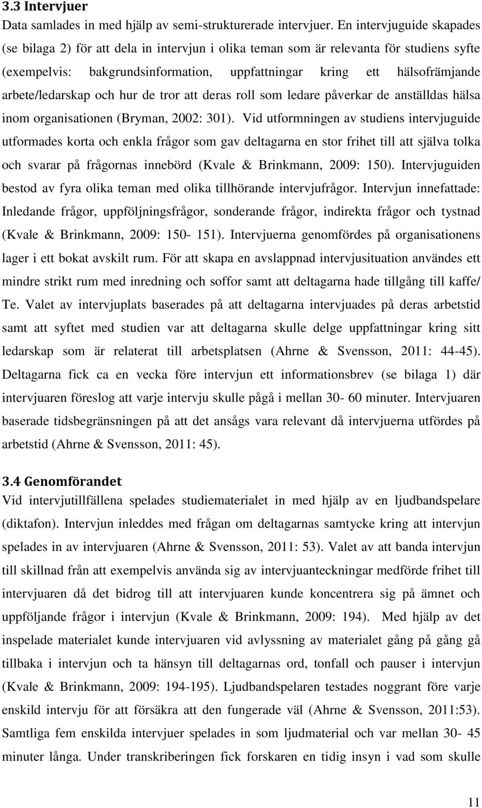 arbete/ledarskap och hur de tror att deras roll som ledare påverkar de anställdas hälsa inom organisationen (Bryman, 2002: 301).