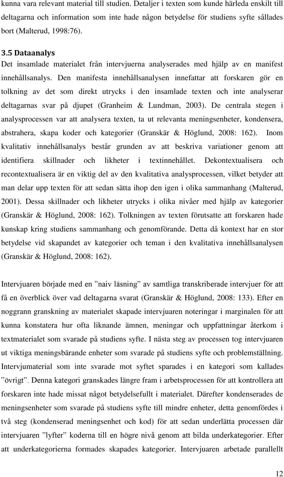 5 Dataanalys Det insamlade materialet från intervjuerna analyserades med hjälp av en manifest innehållsanalys.