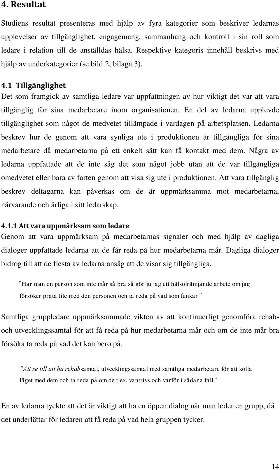 1 Tillgänglighet Det som framgick av samtliga ledare var uppfattningen av hur viktigt det var att vara tillgänglig för sina medarbetare inom organisationen.