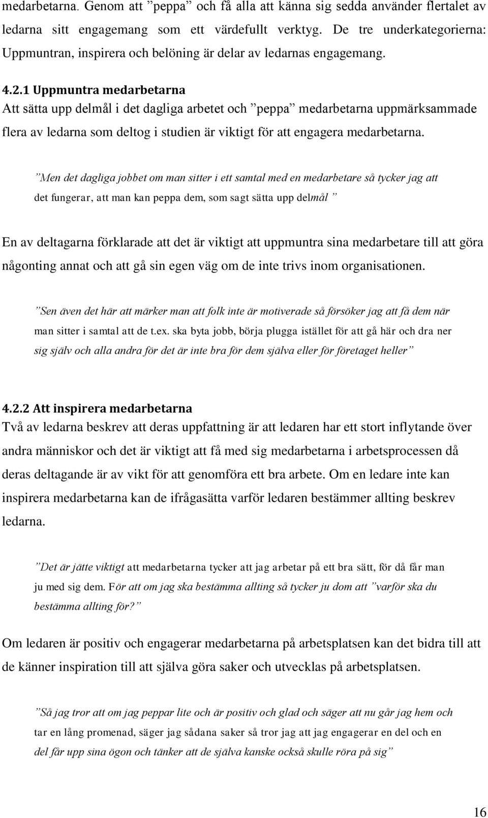 1 Uppmuntra medarbetarna Att sätta upp delmål i det dagliga arbetet och peppa medarbetarna uppmärksammade flera av ledarna som deltog i studien är viktigt för att engagera medarbetarna.