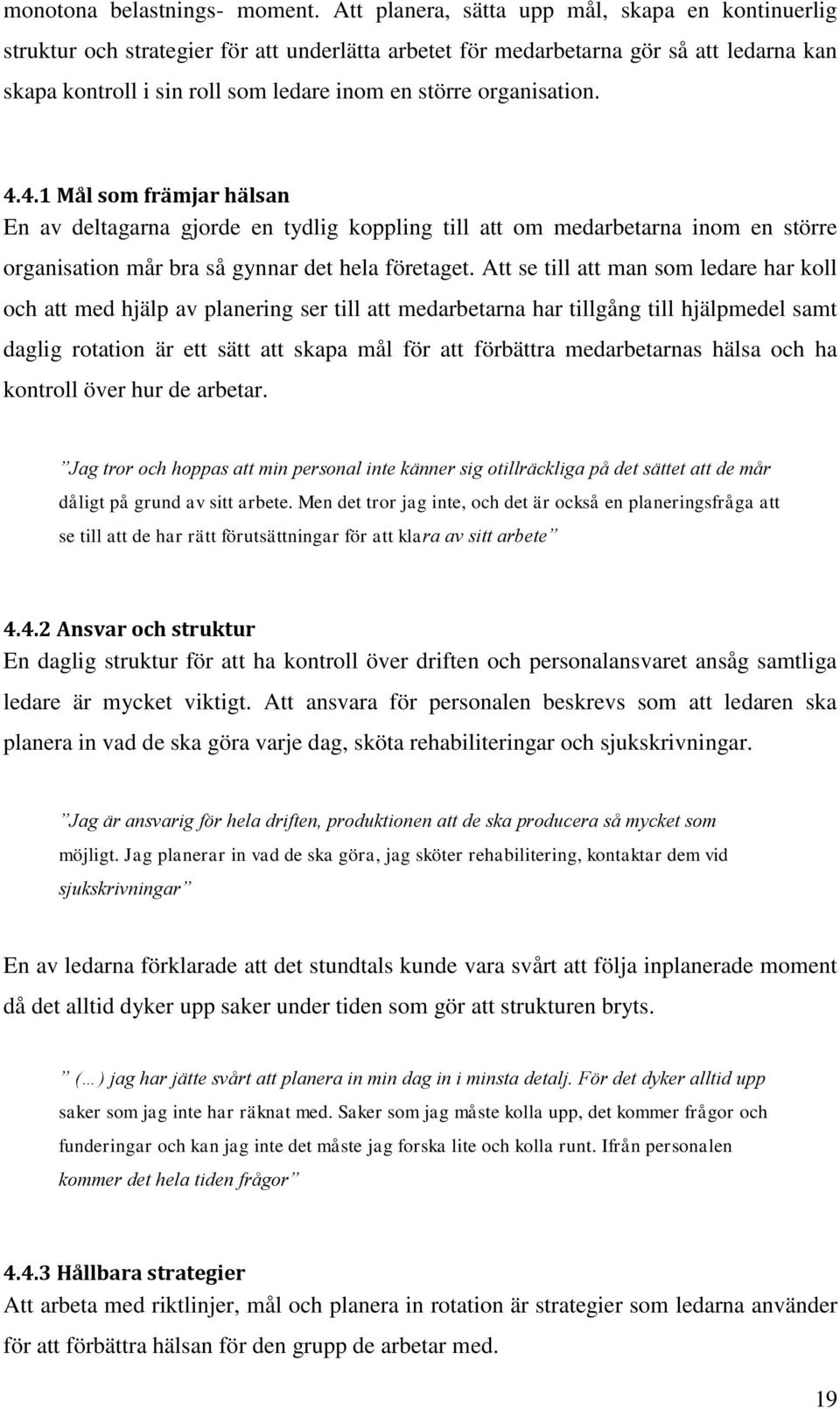 organisation. 4.4.1 Mål som främjar hälsan En av deltagarna gjorde en tydlig koppling till att om medarbetarna inom en större organisation mår bra så gynnar det hela företaget.