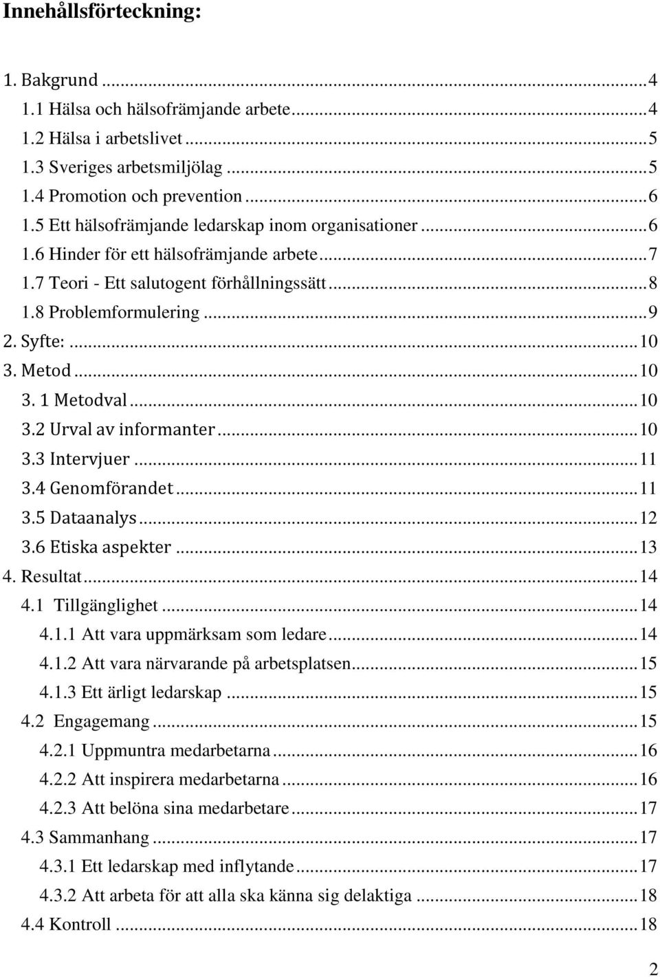 Metod... 10 3. 1 Metodval... 10 3.2 Urval av informanter... 10 3.3 Intervjuer... 11 3.4 Genomförandet... 11 3.5 Dataanalys... 12 3.6 Etiska aspekter... 13 4. Resultat... 14 4.1 Tillgänglighet... 14 4.1.1 Att vara uppmärksam som ledare.