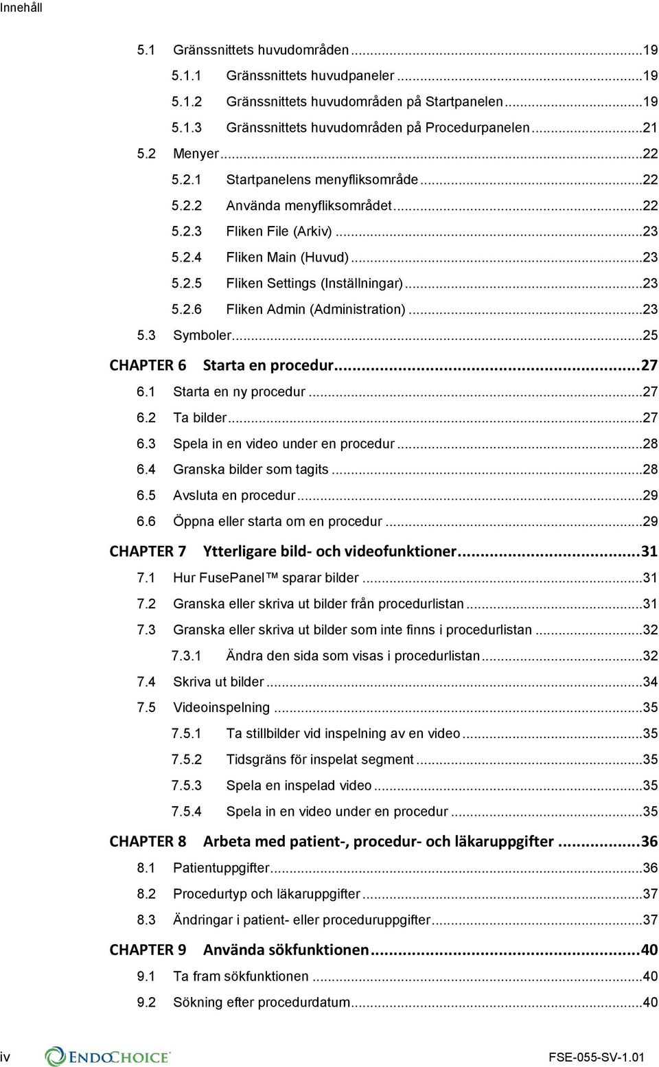 ..23 5.3 Symboler...25 CHAPTER 6 Starta en procedur... 27 6.1 Starta en ny procedur...27 6.2 Ta bilder...27 6.3 Spela in en video under en procedur...28 6.4 Granska bilder som tagits...28 6.5 Avsluta en procedur.