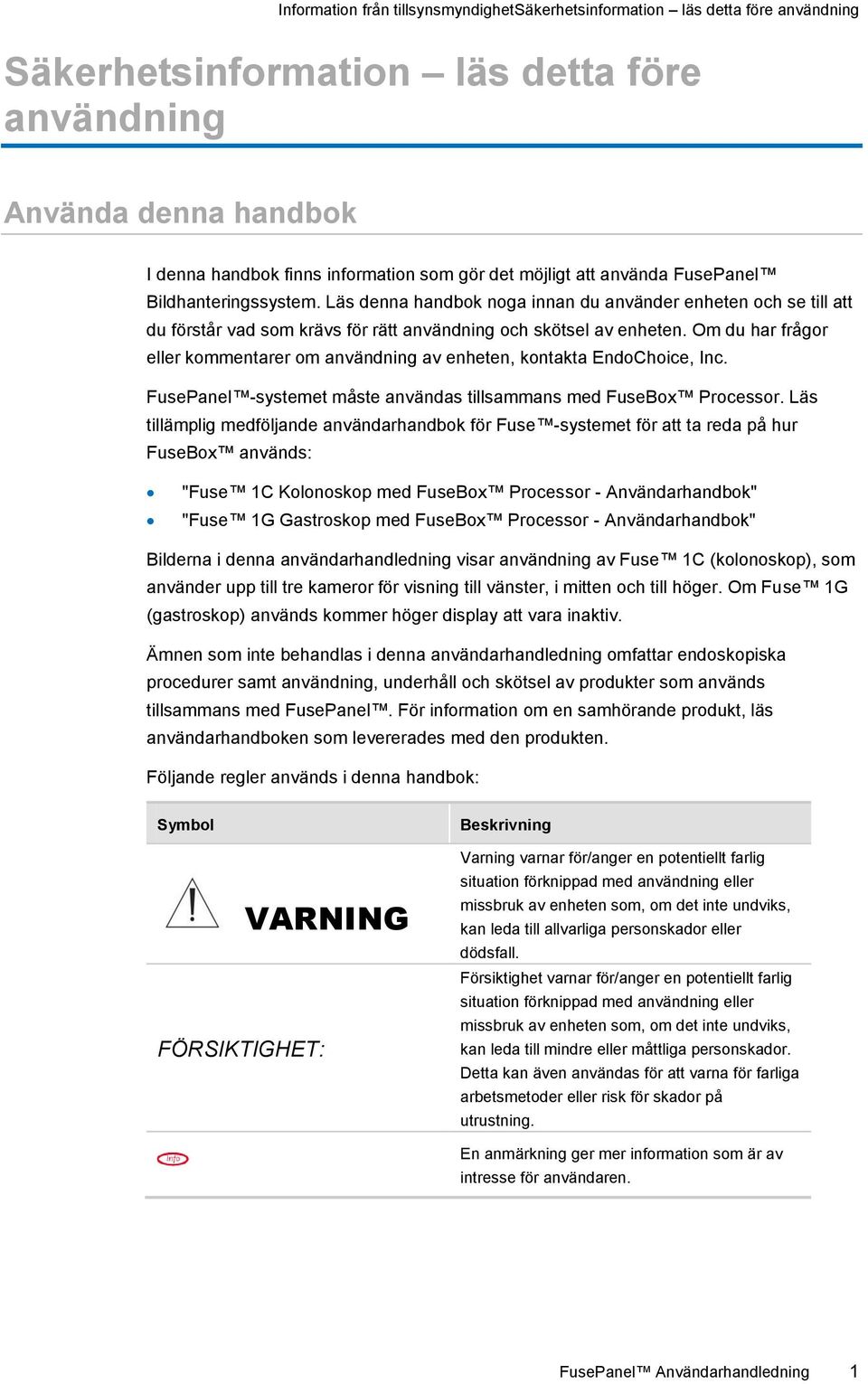 Om du har frågor eller kommentarer om användning av enheten, kontakta EndoChoice, Inc. FusePanel -systemet måste användas tillsammans med FuseBox Processor.