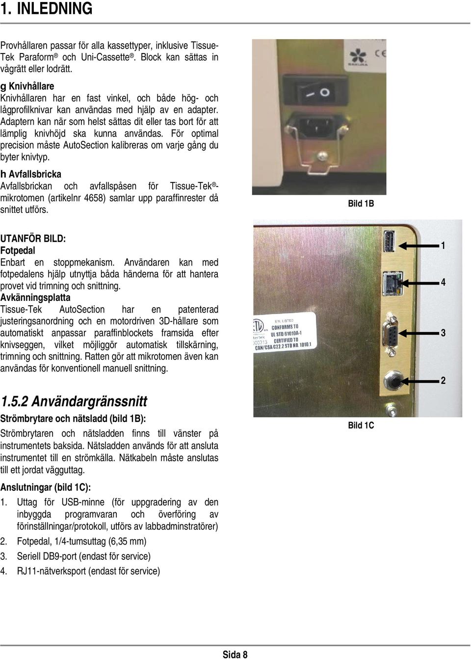 Adaptern kan när som helst sättas dit eller tas bort för att lämplig knivhöjd ska kunna användas. För optimal precision måste AutoSection kalibreras om varje gång du byter knivtyp.