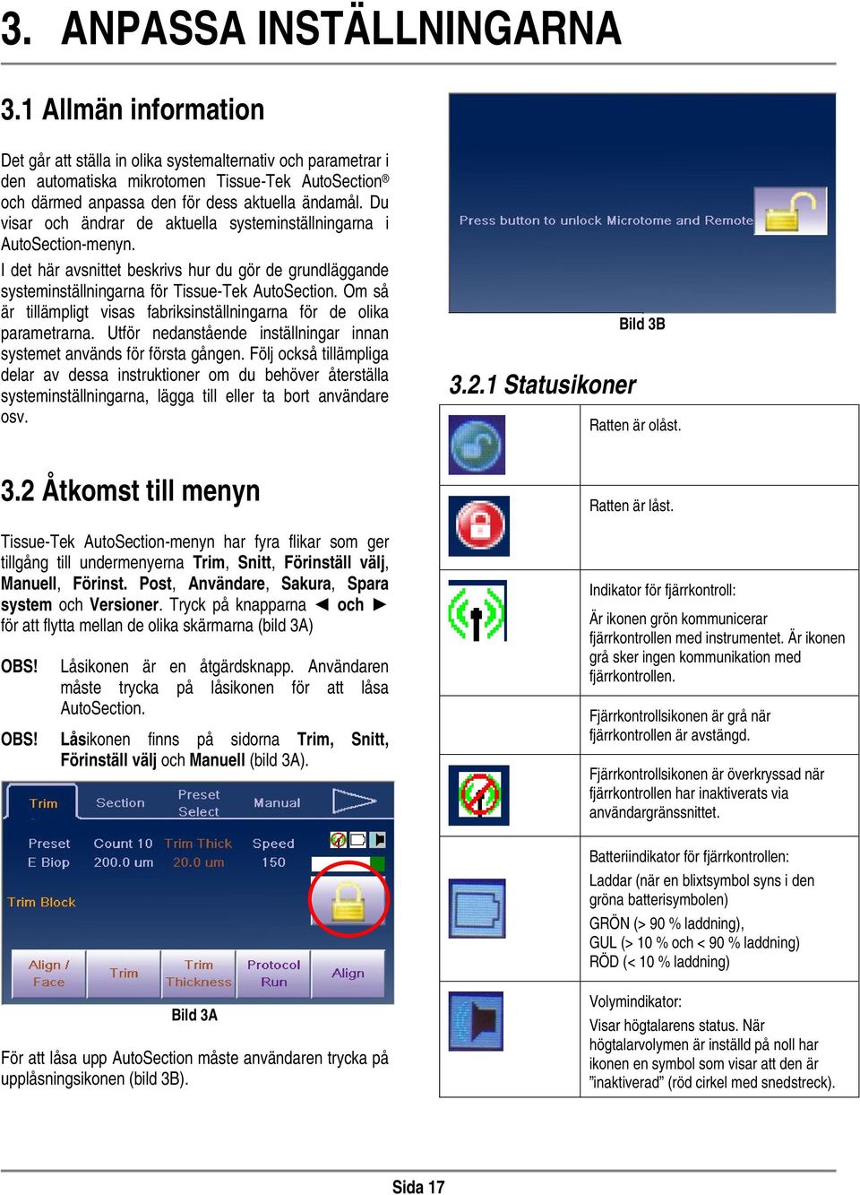 Du visar och ändrar de aktuella systeminställningarna i AutoSection-menyn. I det här avsnittet beskrivs hur du gör de grundläggande systeminställningarna för Tissue-Tek AutoSection.