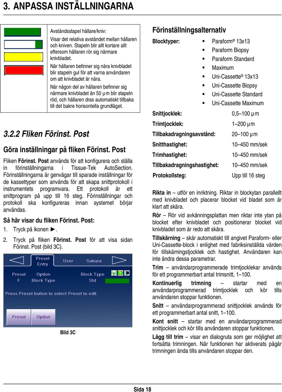 När någon del av hållaren befinner sig närmare knivbladet än 50 µm blir stapeln röd, och hållaren dras automatiskt tillbaka till det bakre horisontella grundläget.