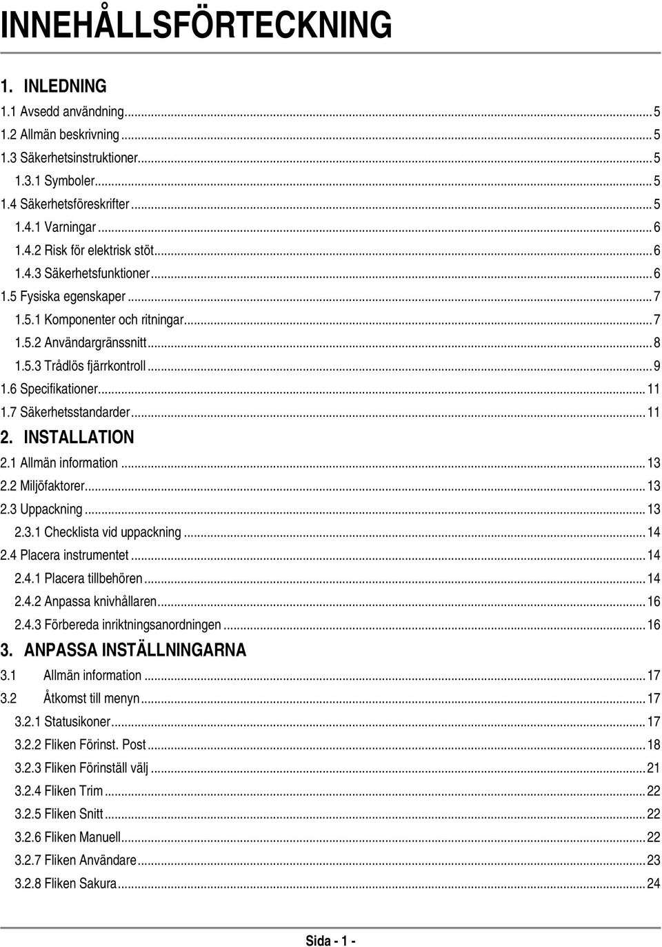 7 Säkerhetsstandarder... 11 2. INSTALLATION 2.1 Allmän information... 13 2.2 Miljöfaktorer... 13 2.3 Uppackning... 13 2.3.1 Checklista vid uppackning... 14 2.4 Placera instrumentet... 14 2.4.1 Placera tillbehören.