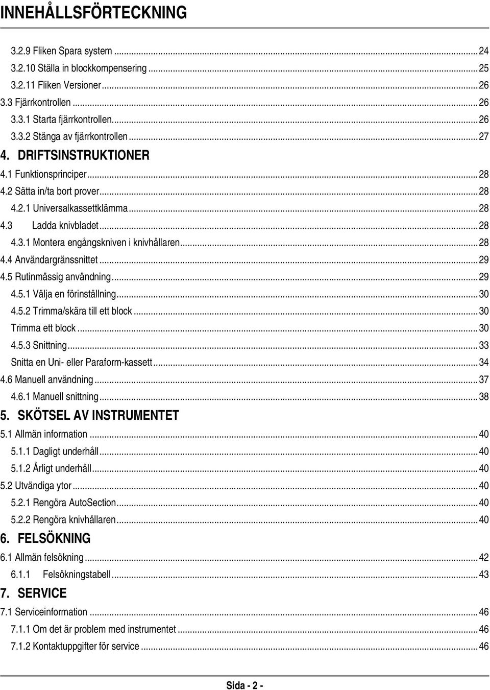 .. 28 4.4 Användargränssnittet... 29 4.5 Rutinmässig användning... 29 4.5.1 Välja en förinställning... 30 4.5.2 Trimma/skära till ett block... 30 Trimma ett block... 30 4.5.3 Snittning.