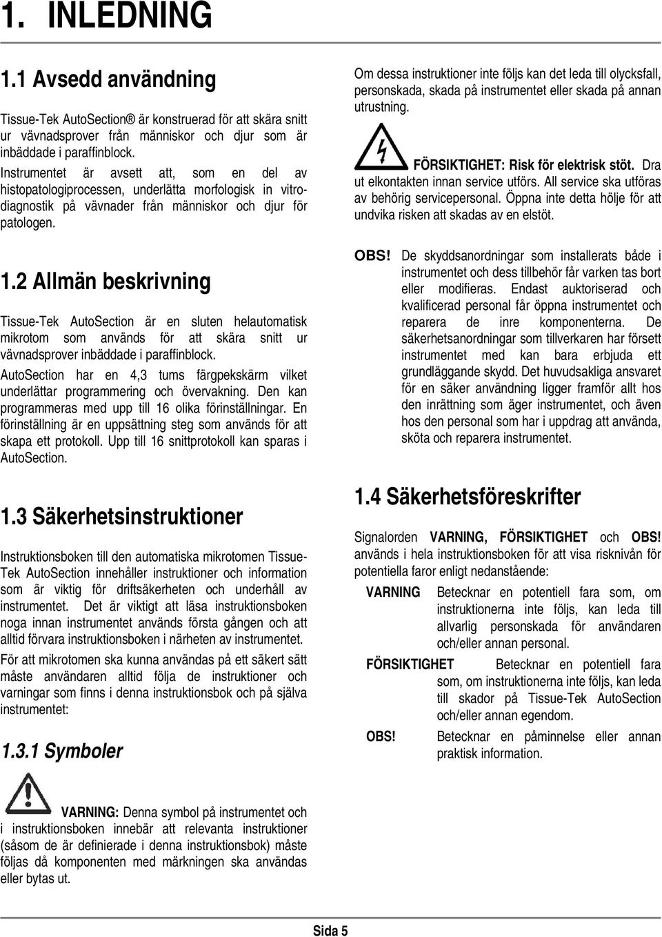 2 Allmän beskrivning Tissue-Tek AutoSection är en sluten helautomatisk mikrotom som används för att skära snitt ur vävnadsprover inbäddade i paraffinblock.