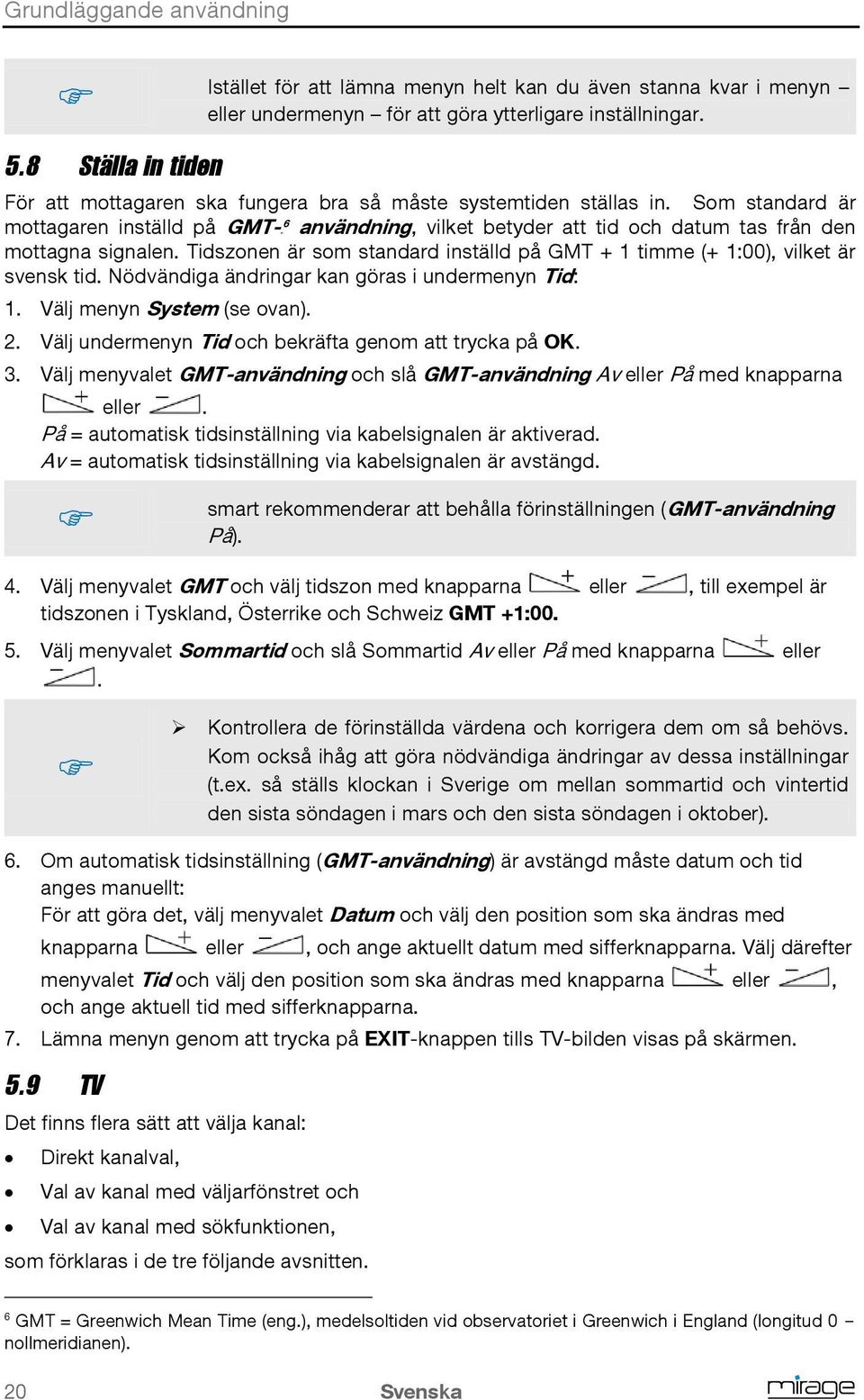 Som standard är mottagaren inställd på GMT-5F6 användning, vilket betyder att tid och datum tas från den mottagna signalen.