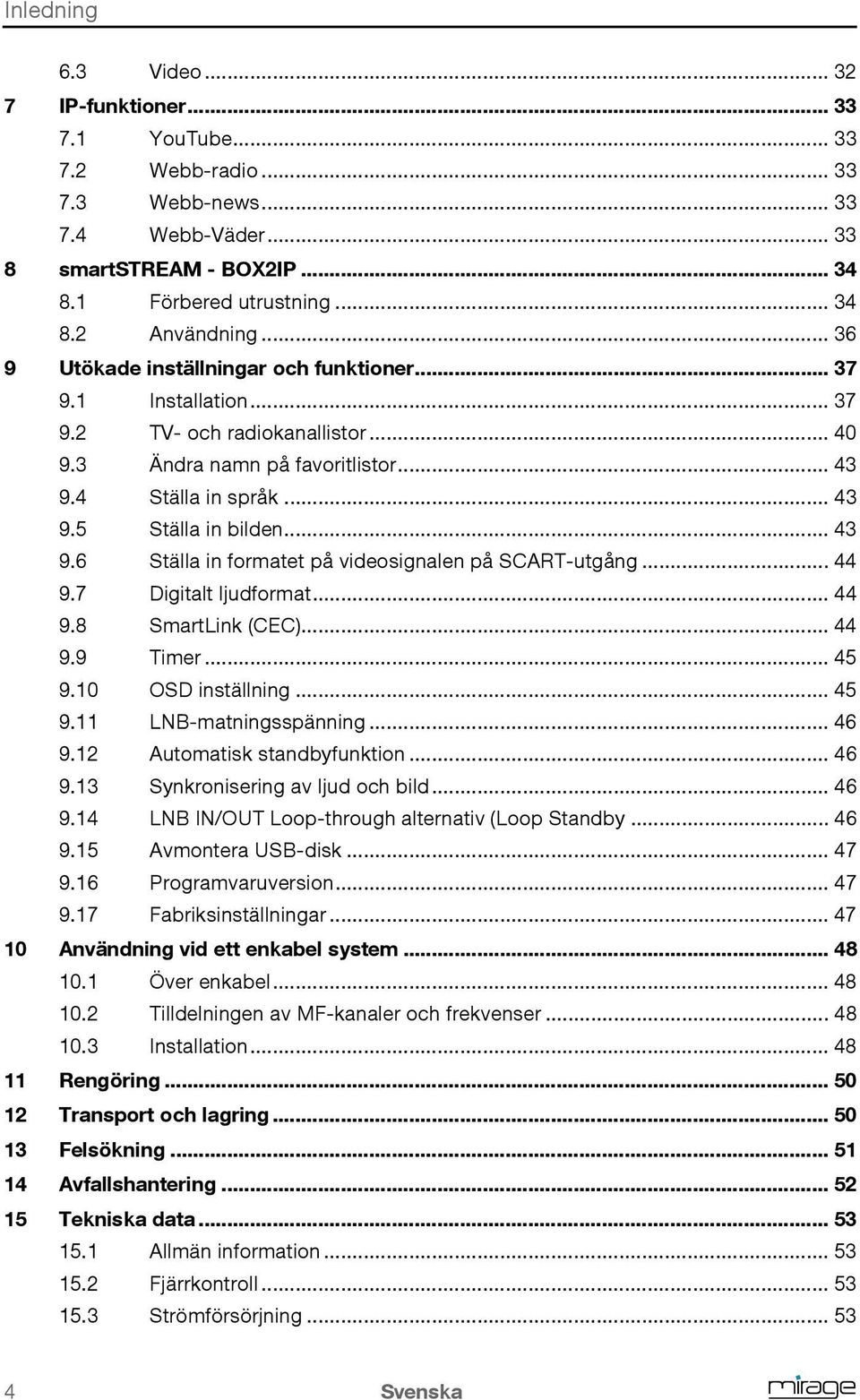 4 Ställa in språk... 43 9.5 Ställa in bilden... 43 9.6 Ställa in formatet på videosignalen på SCART-utgång... 44 9.7 Digitalt ljudformat... 44 9.8 SmartLink (CEC)... 44 9.9 Timer... 45 9.