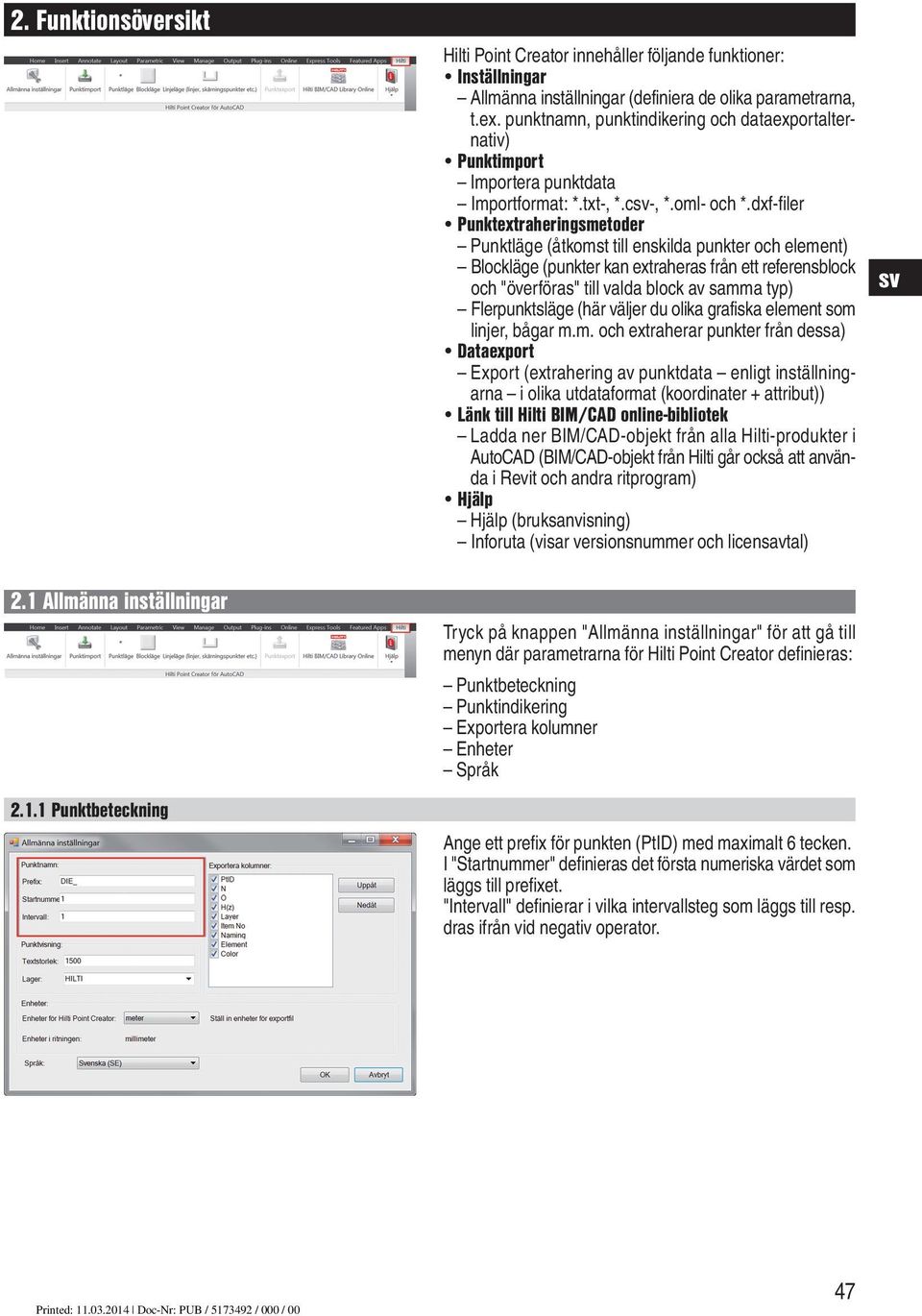 dxf-filer Punktextraheringsmetoder Punktläge (åtkomst till enskilda punkter och element) Blockläge (punkter kan extraheras från ett referensblock och "överföras" till valda block av samma typ)