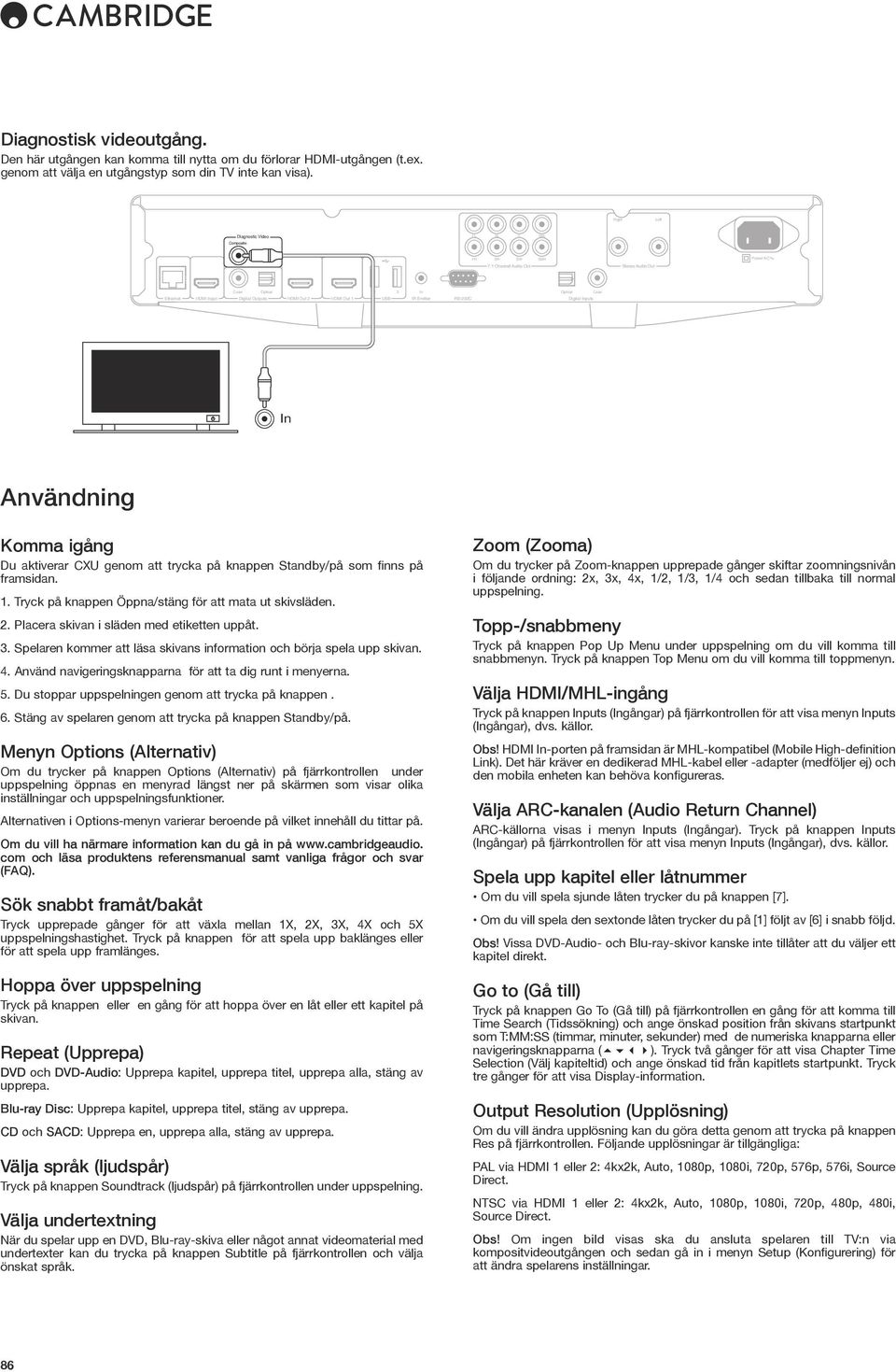 Channel Audio Out Stereo Audio Out Ethernet HDMI put Digital Outputs HDMI Out HDMI Out USB IR Emitter RS-3C Digital puts Användning Komma igång Du aktiverar CXU genom att trycka på knappen Standby/på