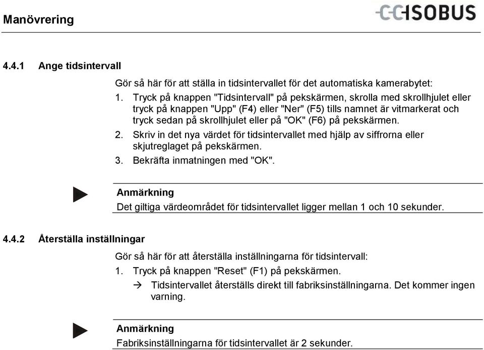 (F6) på pekskärmen. 2. Skriv in det nya värdet för tidsintervallet med hjälp av siffrorna eller skjutreglaget på pekskärmen. 3. Bekräfta inmatningen med "OK".