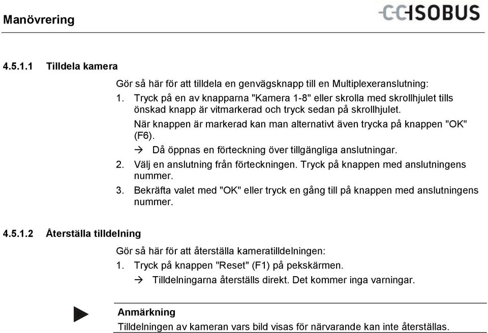 När knappen är markerad kan man alternativt även trycka på knappen "OK" (F6). Då öppnas en förteckning över tillgängliga anslutningar. 2. Välj en anslutning från förteckningen.