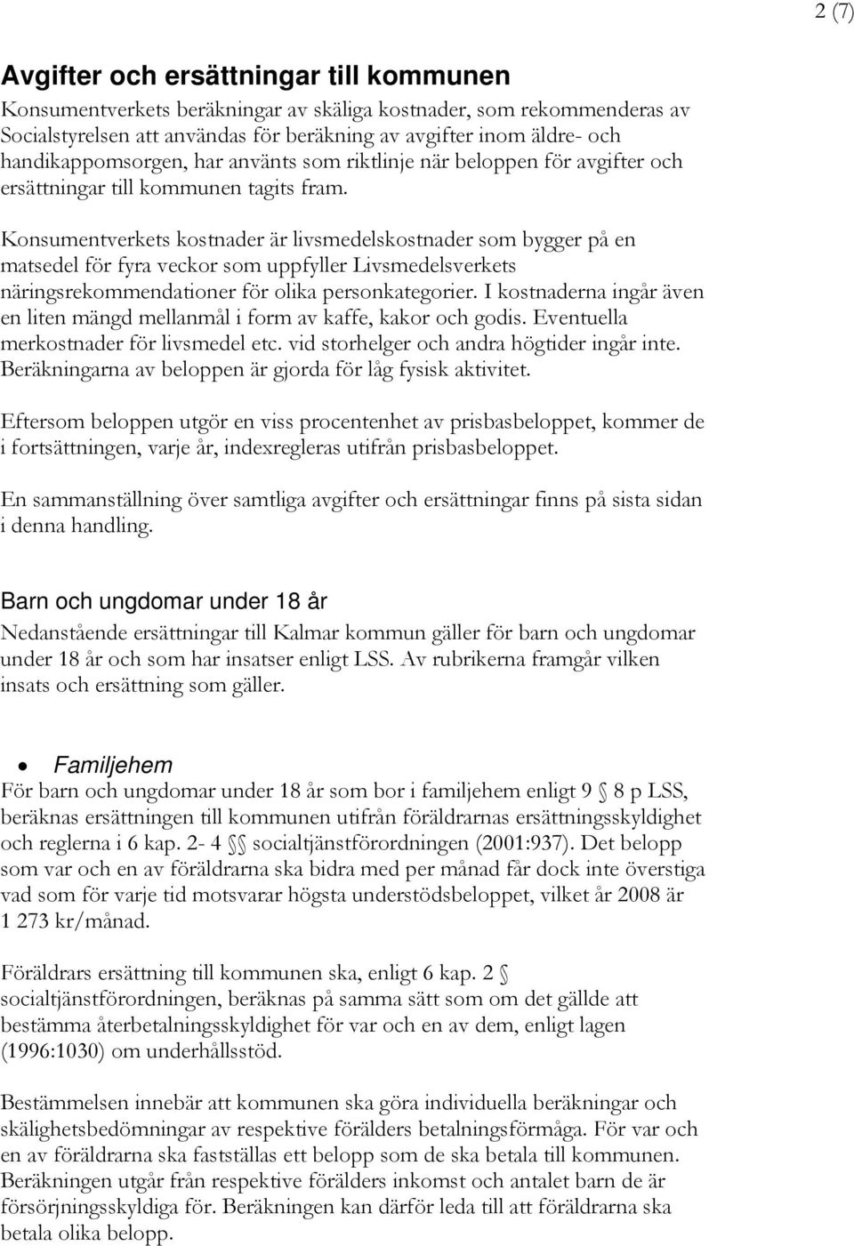 Konsumentverkets kostnader är livsmedelskostnader som bygger på en matsedel för fyra veckor som uppfyller Livsmedelsverkets näringsrekommendationer för olika personkategorier.