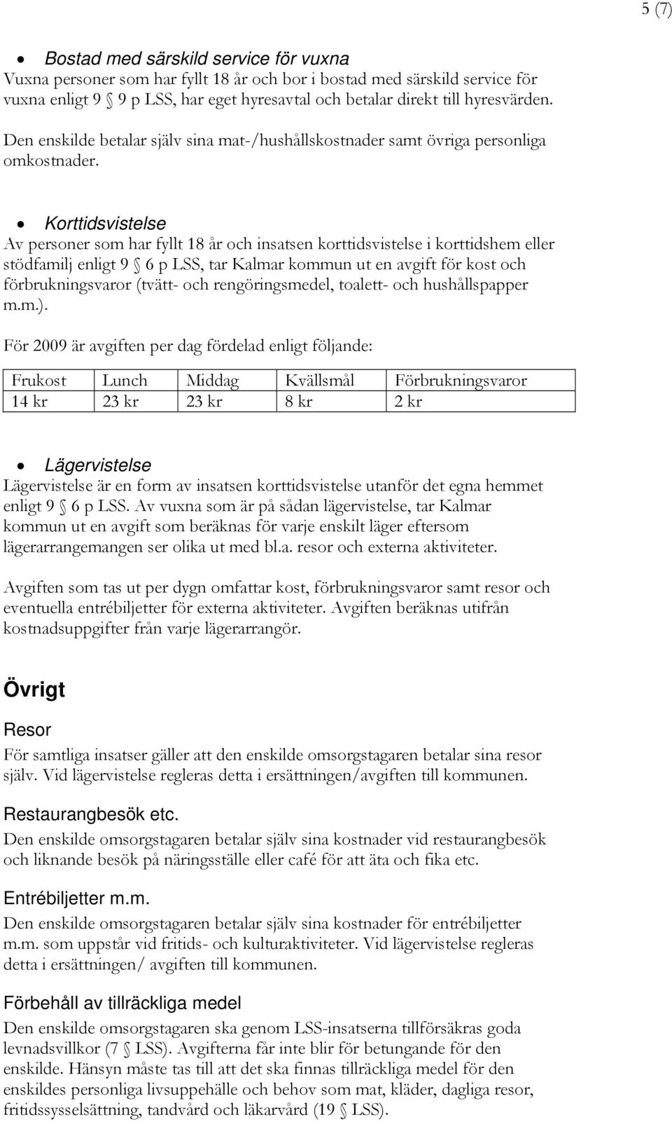 Korttidsvistelse Av personer som har fyllt 18 år och insatsen korttidsvistelse i korttidshem eller stödfamilj enligt 9 6 p LSS, tar Kalmar kommun ut en avgift för kost och förbrukningsvaror (tvätt-