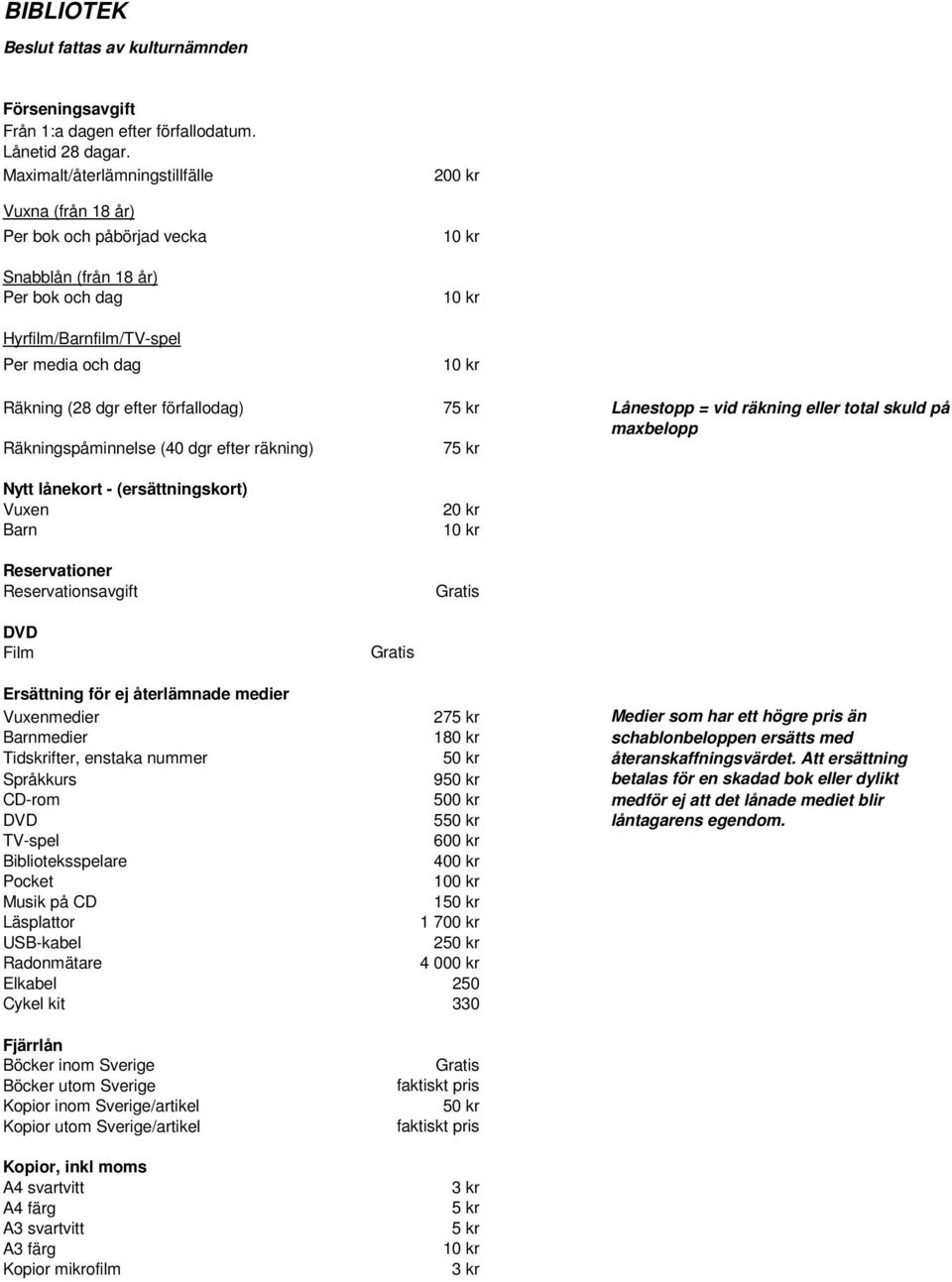 efter förfallodag) 75 kr Lånestopp = vid räkning eller total skuld på maxbelopp Räkningspåminnelse (40 dgr efter räkning) 75 kr Nytt lånekort - (ersättningskort) Vuxen Barn Reservationer