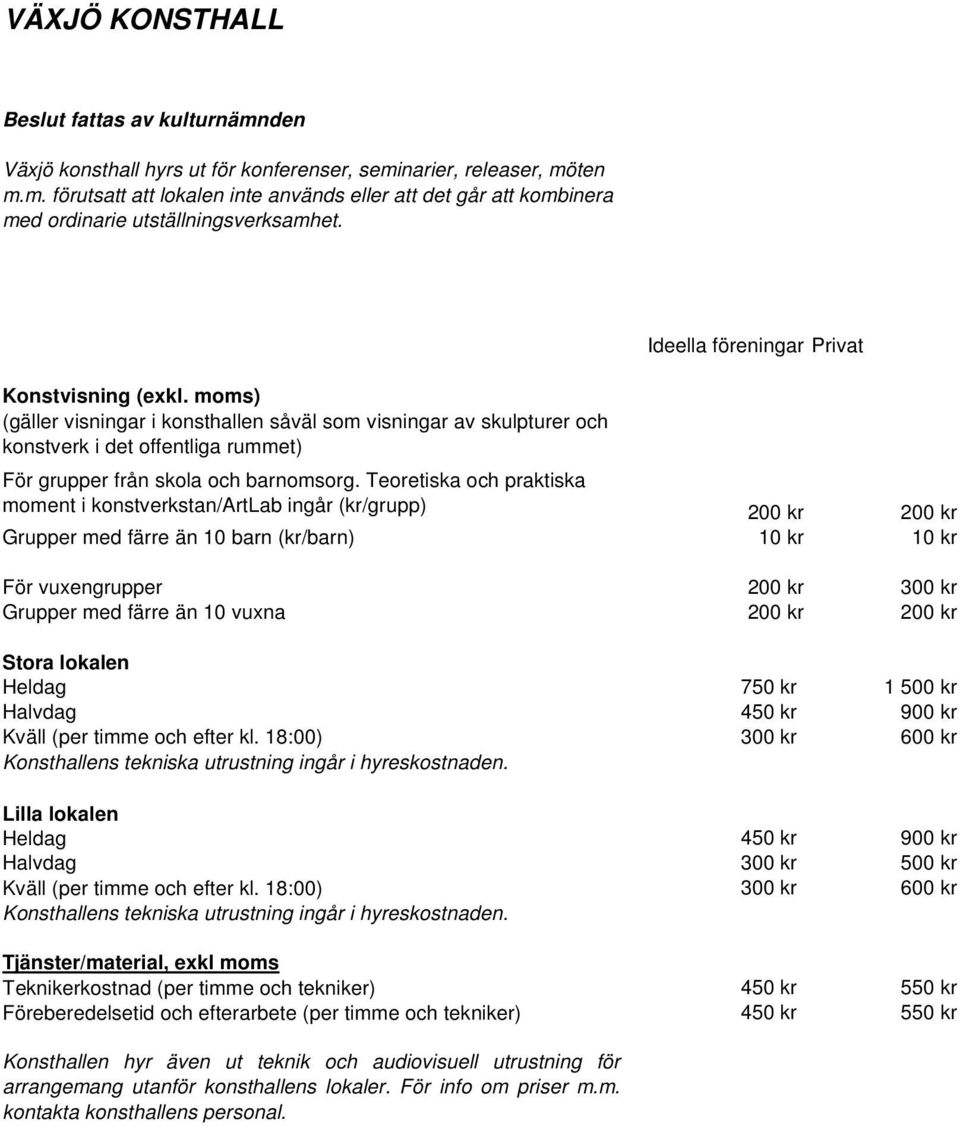 Teoretiska och praktiska moment i konstverkstan/artlab ingår (kr/grupp) 200 kr 200 kr Grupper med färre än 10 barn (kr/barn) 10 kr 10 kr För vuxengrupper 200 kr 300 kr Grupper med färre än 10 vuxna