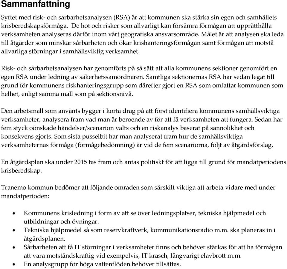 Målet är att analysen ska leda till åtgärder som minskar sårbarheten och ökar krishanteringsförmågan samt förmågan att motstå allvarliga störningar i samhällsviktig verksamhet.