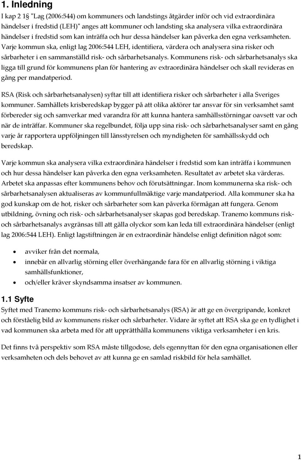 Varje kommun ska, enligt lag 2006:544 LEH, identifiera, värdera och analysera sina risker och sårbarheter i en sammanställd risk- och sårbarhetsanalys.