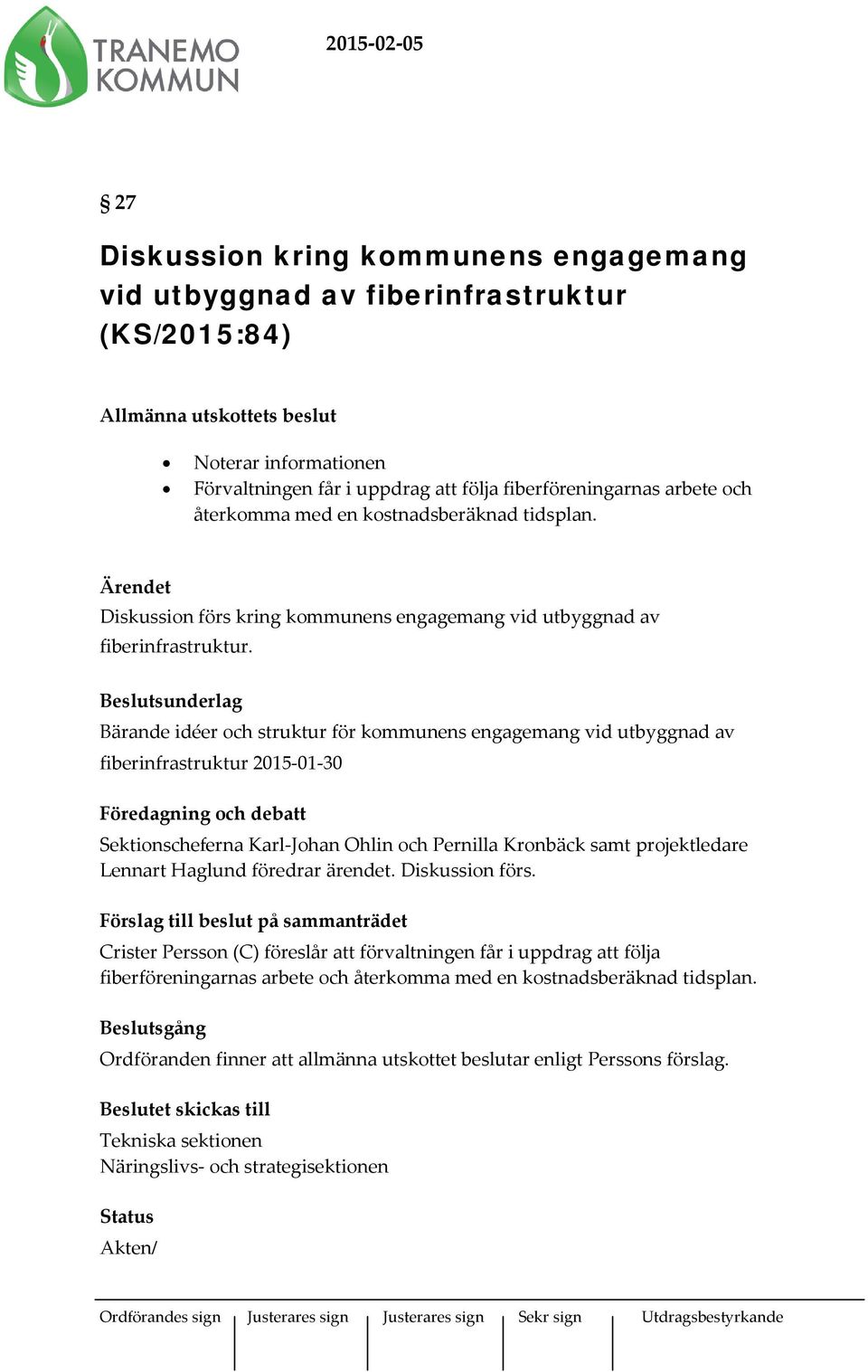 Beslutsunderlag Bärande idéer och struktur för kommunens engagemang vid utbyggnad av fiberinfrastruktur 2015-01-30 Föredagning och debatt Sektionscheferna Karl-Johan Ohlin och Pernilla Kronbäck samt