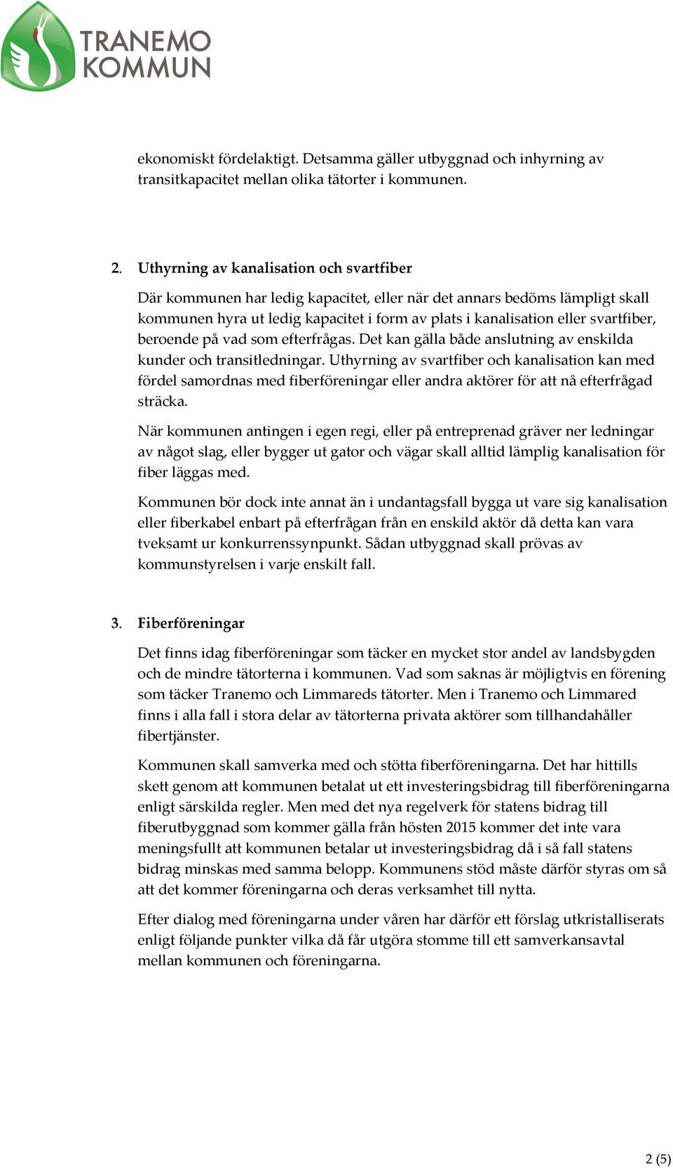 beroende på vad som efterfrågas. Det kan gälla både anslutning av enskilda kunder och transitledningar.