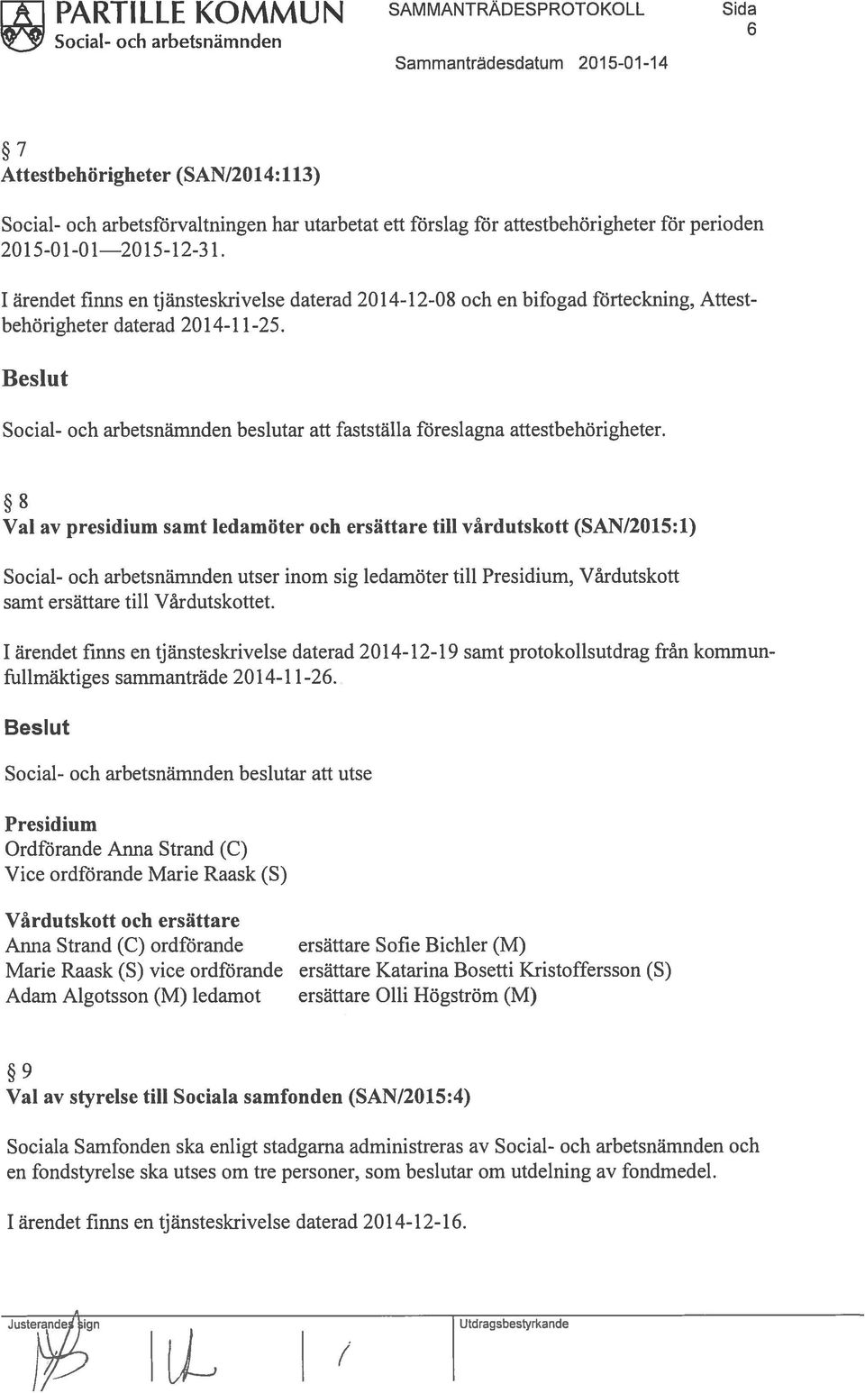 1 ärendet finns en tjänsteskrivelse daterad 2014-12-08 och en bifogad förteckning, Attest behörigheter daterad 2014-11-25. beslutar att fastställa föreslagna attestbehörigheter.