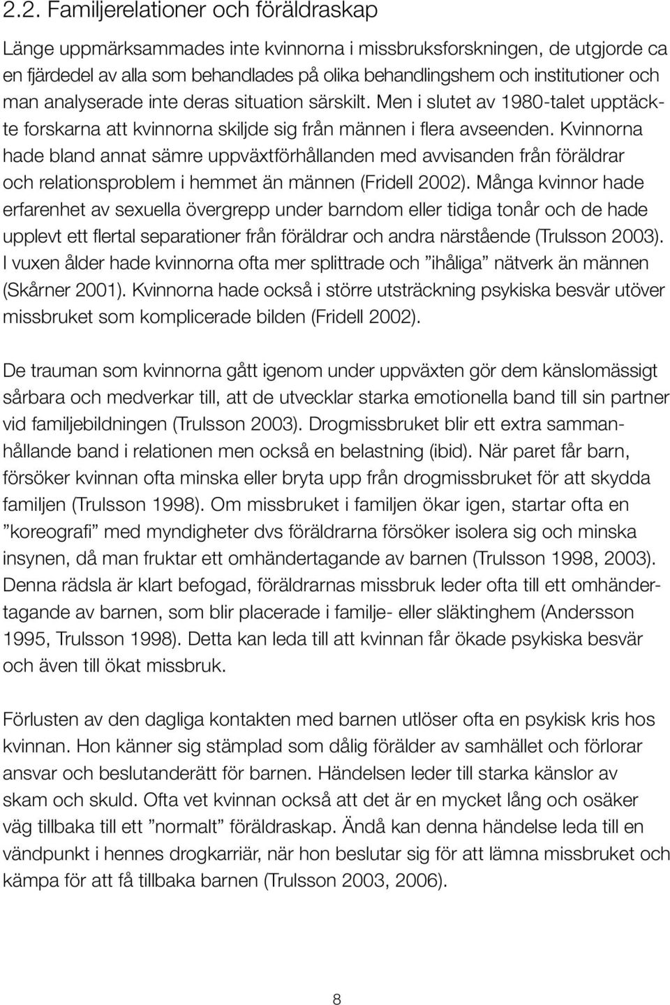 Kvinnorna hade bland annat sämre uppväxtförhållanden med avvisanden från föräldrar och relationsproblem i hemmet än männen (Fridell 2002).