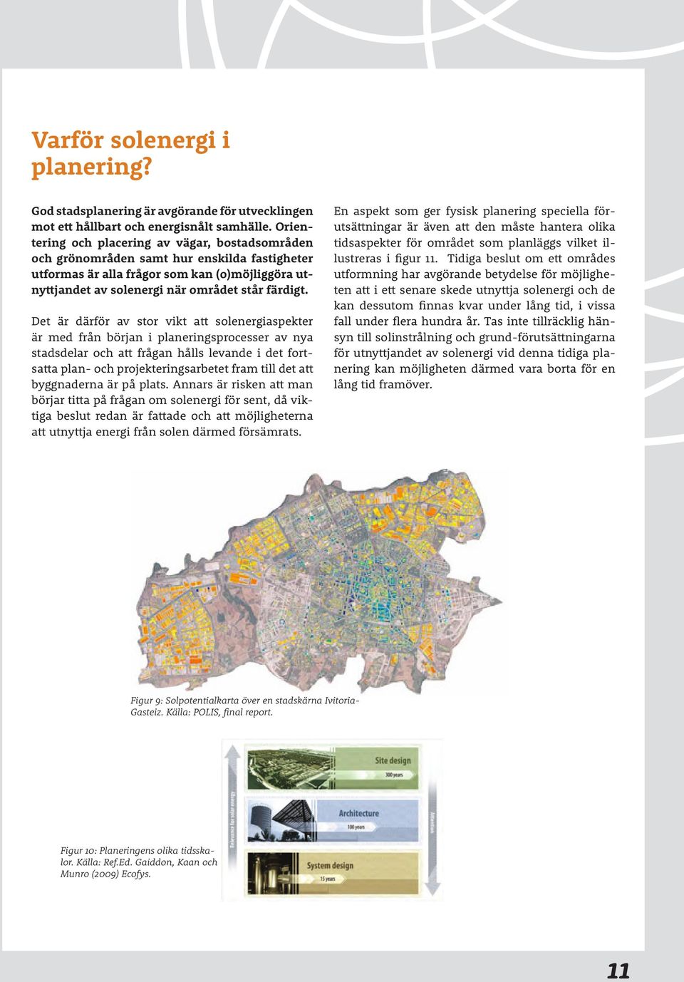 Det är därför av stor vikt att solenergiaspekter är med från början i planeringsprocesser av nya stadsdelar och att frågan hålls levande i det fortsatta plan- och projekteringsarbetet fram till det