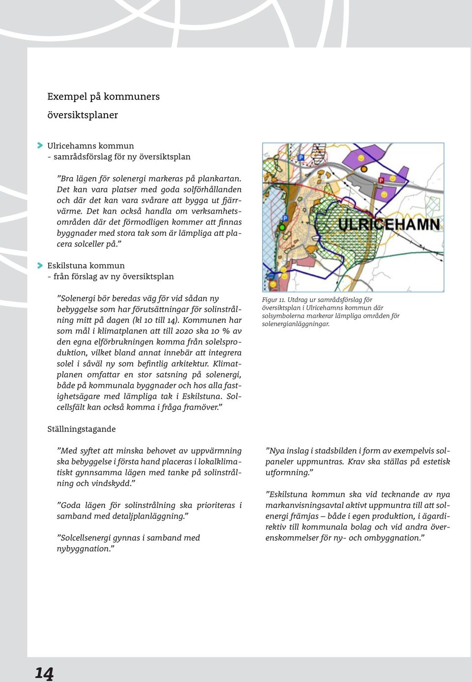 Det kan också handla om verksamhetsområden där det förmodligen kommer att finnas byggnader med stora tak som är lämpliga att placera solceller på.